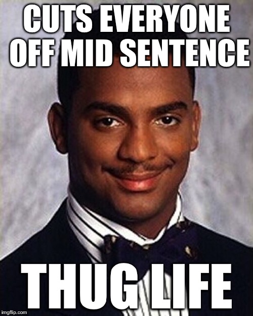 CUTS EVERYONE OFF MID SENTENCE THUG LIFE | made w/ Imgflip meme maker