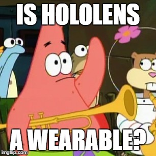 No Patrick Meme | IS HOLOLENS; A WEARABLE? | image tagged in memes,no patrick | made w/ Imgflip meme maker