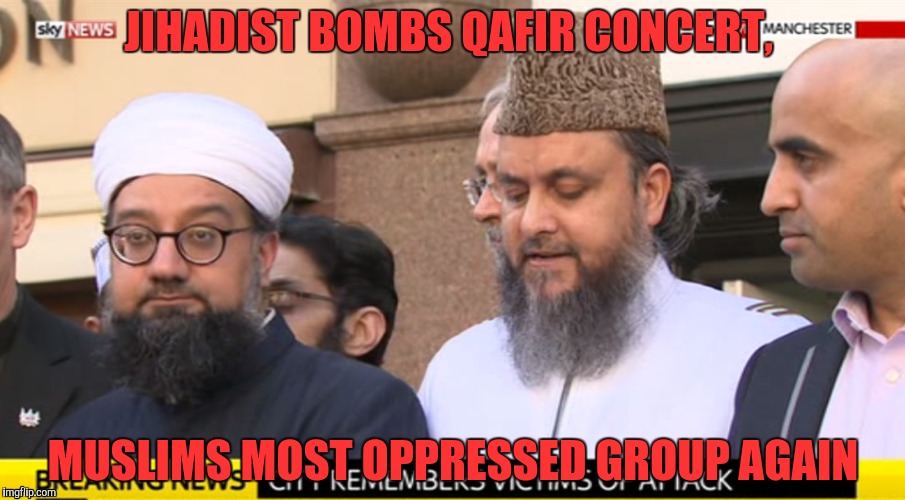 JIHADIST BOMBS QAFIR CONCERT, ﻿; MUSLIMS MOST OPPRESSED GROUP AGAIN | image tagged in politics | made w/ Imgflip meme maker