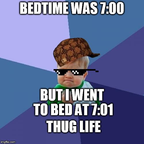 Success Kid | BEDTIME WAS 7:00; BUT I WENT TO BED AT 7:01; THUG LIFE | image tagged in memes,success kid,scumbag | made w/ Imgflip meme maker