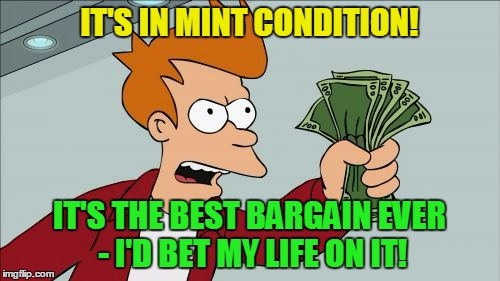 IT'S IN MINT CONDITION! IT'S THE BEST BARGAIN EVER - I'D BET MY LIFE ON IT! | made w/ Imgflip meme maker