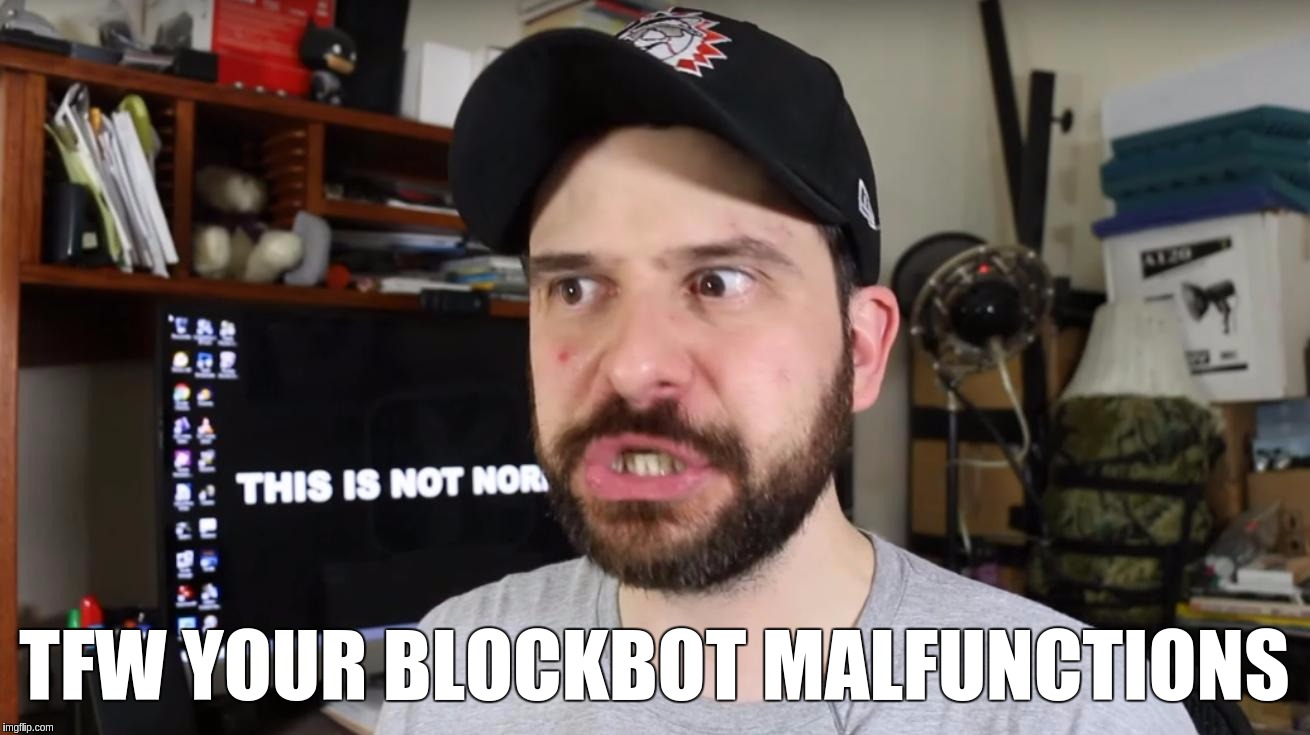 TFW YOUR BLOCKBOT MALFUNCTIONS | image tagged in steve shives ogre face | made w/ Imgflip meme maker