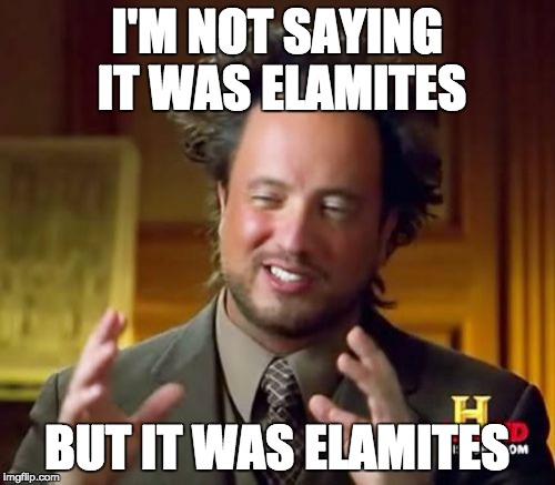 Ancient Aliens Meme | I'M NOT SAYING IT WAS ELAMITES BUT IT WAS ELAMITES | image tagged in memes,ancient aliens | made w/ Imgflip meme maker