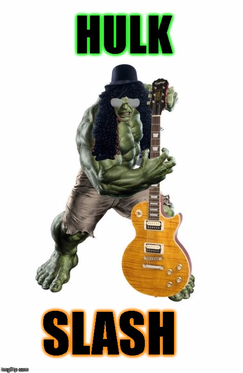 Hulk SLASH | HULK; SLASH | image tagged in hulk,superheroes,rock music | made w/ Imgflip meme maker