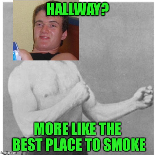 HALLWAY? MORE LIKE THE BEST PLACE TO SMOKE | made w/ Imgflip meme maker