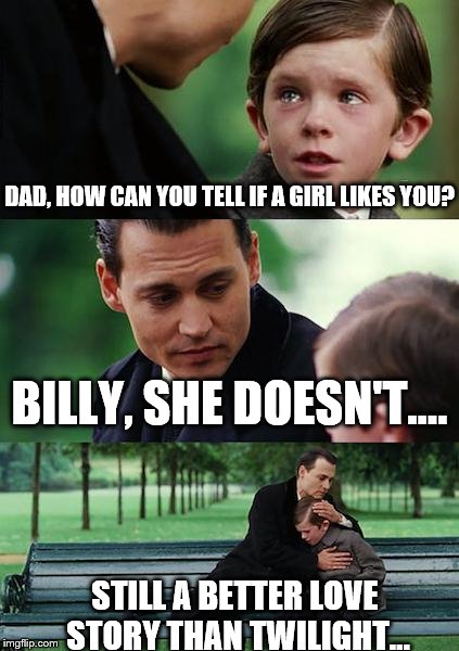 Finding Neverland | DAD, HOW CAN YOU TELL IF A GIRL LIKES YOU? BILLY, SHE DOESN'T.... STILL A BETTER LOVE STORY THAN TWILIGHT... | image tagged in memes,finding neverland | made w/ Imgflip meme maker