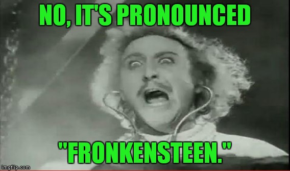 NO, IT'S PRONOUNCED "FRONKENSTEEN." | made w/ Imgflip meme maker
