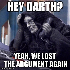 Robot Chicken | HEY DARTH? YEAH, WE LOST THE ARGUMENT AGAIN | image tagged in robot chicken | made w/ Imgflip meme maker