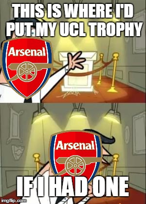 This Is Where I'd Put My Trophy If I Had One | THIS IS WHERE I'D PUT MY UCL TROPHY; IF I HAD ONE | image tagged in memes,this is where i'd put my trophy if i had one | made w/ Imgflip meme maker