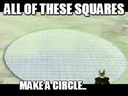 ALL OF THESE SQUARES MAKE A CIRCLE.. | made w/ Imgflip meme maker