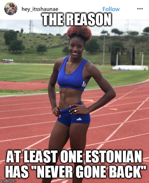 THE REASON; AT LEAST ONE ESTONIAN HAS "NEVER GONE BACK" | image tagged in bahamas,track and field | made w/ Imgflip meme maker
