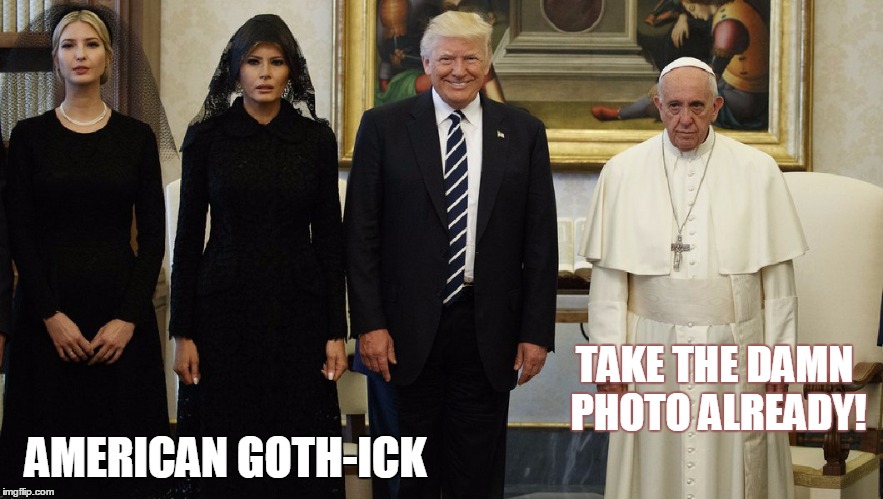 Goth-ick
 | TAKE THE DAMN PHOTO ALREADY! AMERICAN GOTH-ICK | image tagged in ewwww trump | made w/ Imgflip meme maker