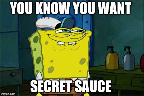 Don't You Squidward | YOU KNOW YOU WANT; SECRET SAUCE | image tagged in memes,dont you squidward | made w/ Imgflip meme maker