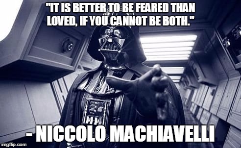 Vader | "IT IS BETTER TO BE FEARED THAN LOVED, IF YOU CANNOT BE BOTH." - NICCOLO MACHIAVELLI | image tagged in vader | made w/ Imgflip meme maker