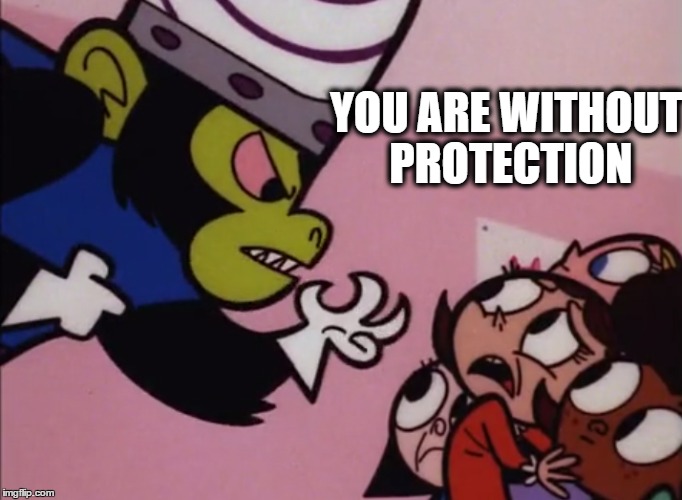 When You Take This Out of Context | YOU ARE WITHOUT PROTECTION | image tagged in mojo,jojo,powerpuff girls,rape | made w/ Imgflip meme maker
