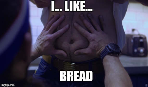 I like bread | I... LIKE... BREAD | image tagged in bread | made w/ Imgflip meme maker