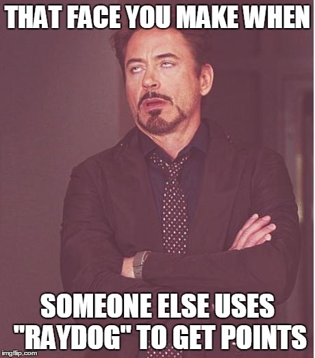 Face You Make Robert Downey Jr Meme | THAT FACE YOU MAKE WHEN SOMEONE ELSE USES "RAYDOG" TO GET POINTS | image tagged in memes,face you make robert downey jr | made w/ Imgflip meme maker