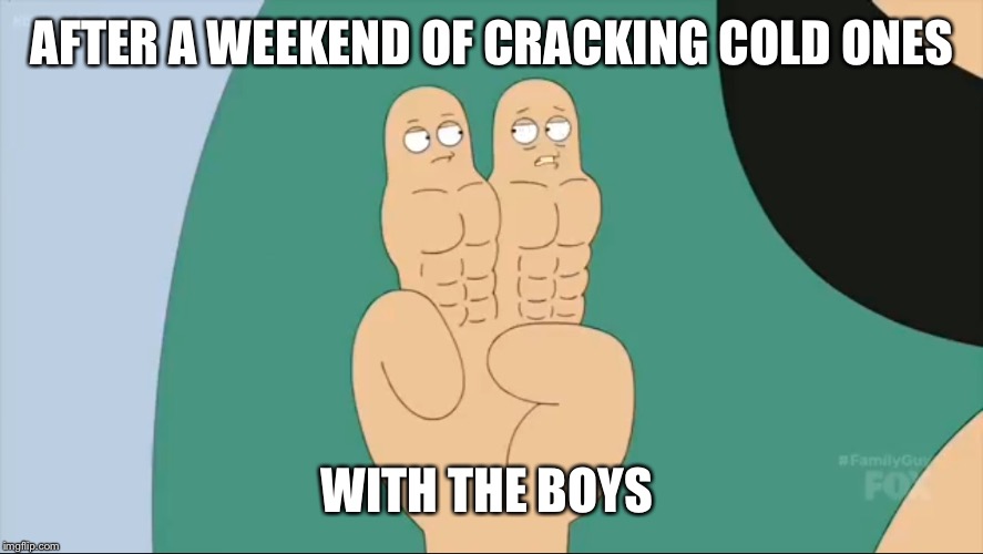 AFTER A WEEKEND OF CRACKING COLD ONES; WITH THE BOYS | image tagged in cracking a cold one with the boys,crackingcoldoneswiththeboys,cold ones with the boys,the boys,cracking a cold one,with the boys | made w/ Imgflip meme maker