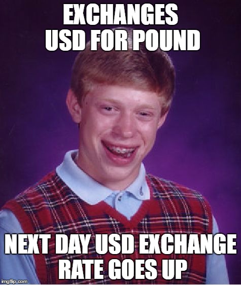 Bad Luck Brian Meme | EXCHANGES USD FOR POUND; NEXT DAY USD EXCHANGE RATE GOES UP | image tagged in memes,bad luck brian | made w/ Imgflip meme maker