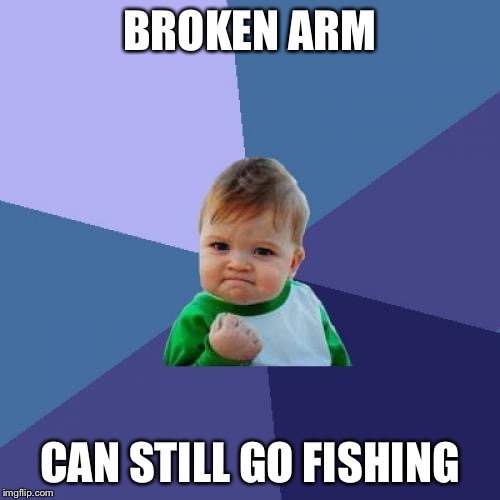 Success Kid Meme | BROKEN ARM; CAN STILL GO FISHING | image tagged in memes,success kid | made w/ Imgflip meme maker