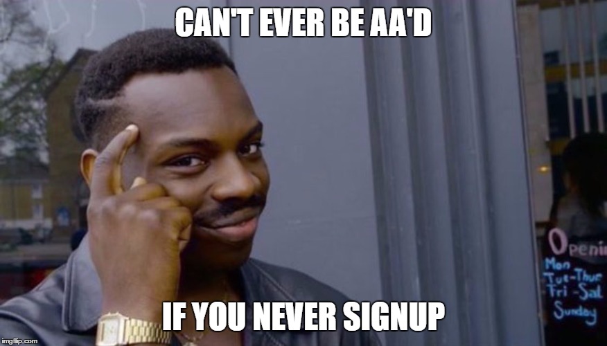 Roll Safe Think About It Meme | CAN'T EVER BE AA'D; IF YOU NEVER SIGNUP | image tagged in can't blank if you don't blank | made w/ Imgflip meme maker