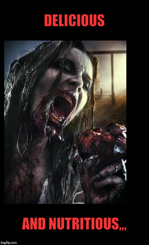Zombie eat my heart out,,, | DELICIOUS AND NUTRITIOUS,,, | image tagged in zombie eat my heart out   | made w/ Imgflip meme maker