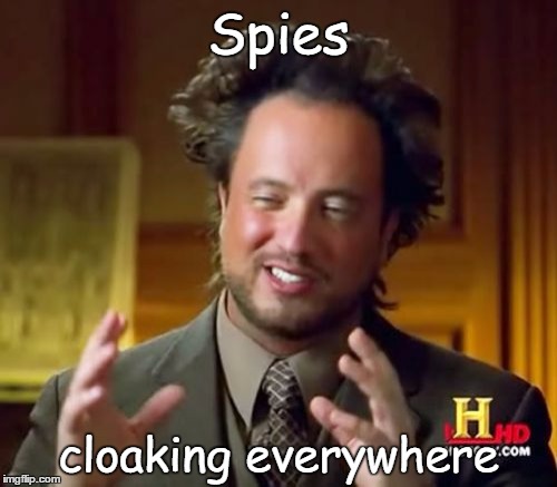 spies | Spies; cloaking everywhere | image tagged in memes,ancient aliens | made w/ Imgflip meme maker