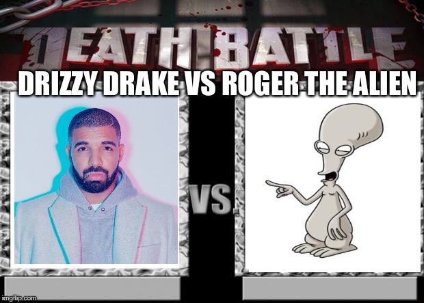 death battle | DRIZZY DRAKE VS ROGER THE ALIEN | image tagged in death battle | made w/ Imgflip meme maker