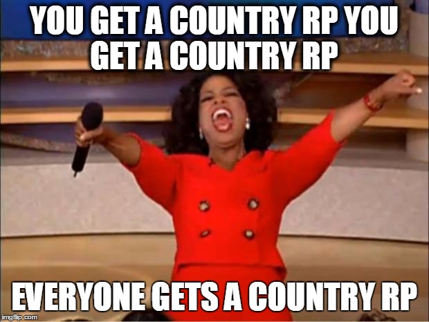 Oprah You Get A Meme | YOU GET A COUNTRY RP
YOU GET A COUNTRY RP; EVERYONE GETS A COUNTRY RP | image tagged in memes,oprah you get a | made w/ Imgflip meme maker