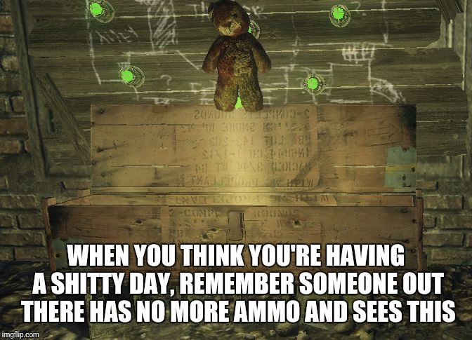 WHEN YOU THINK YOU'RE HAVING A SHITTY DAY, REMEMBER SOMEONE OUT THERE HAS NO MORE AMMO AND SEES THIS | image tagged in cod | made w/ Imgflip meme maker