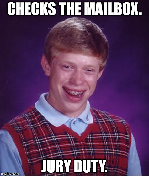...true story. I literally just got jury duty. | CHECKS THE MAILBOX. JURY DUTY. | image tagged in memes,bad luck brian,funny,first world problems,jury duty,bad luck | made w/ Imgflip meme maker