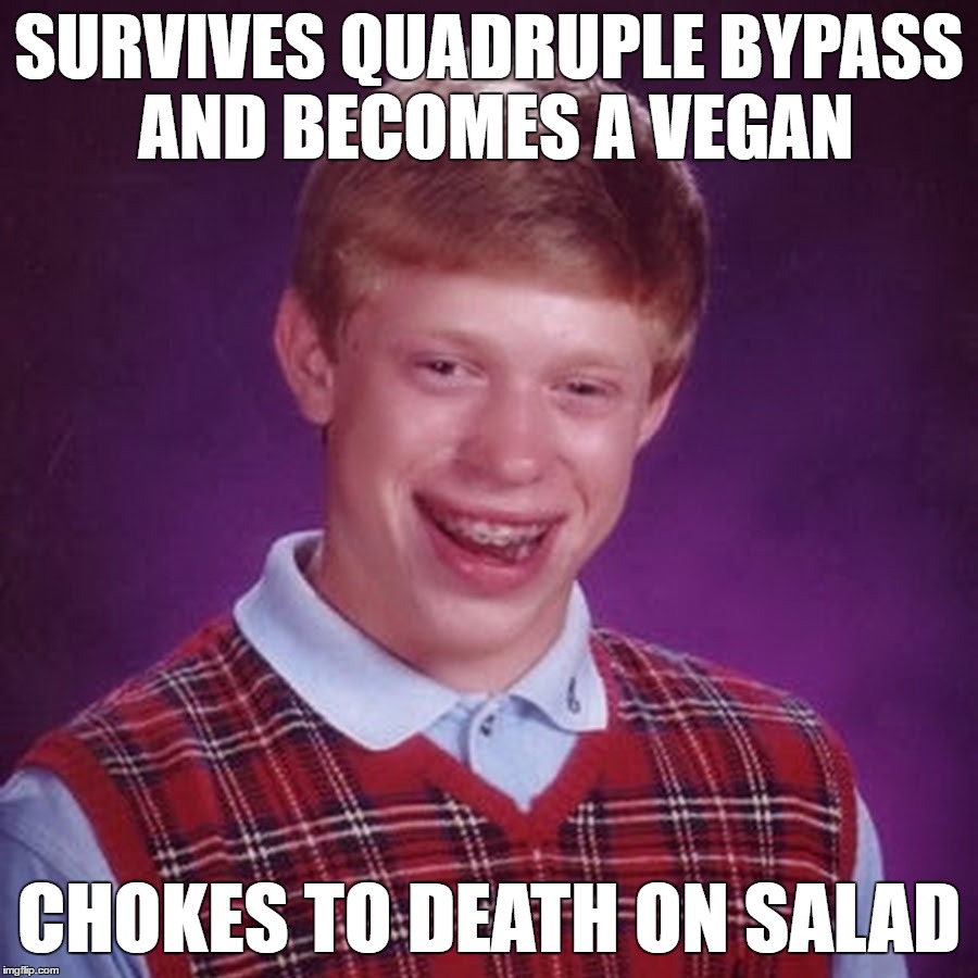 You Don't Make Friends With Salad | SURVIVES QUADRUPLE BYPASS AND BECOMES A VEGAN; CHOKES TO DEATH ON SALAD | image tagged in bad luck brian,salad,vegans,special kind of stupid,eating,choking | made w/ Imgflip meme maker