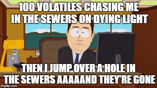 Aaaaand Its Gone Meme | 100 VOLATILES CHASING ME IN THE SEWERS ON DYING LIGHT; THEN I JUMP OVER A HOLE IN THE SEWERS AAAAAND THEY'RE GONE | image tagged in memes,aaaaand its gone | made w/ Imgflip meme maker