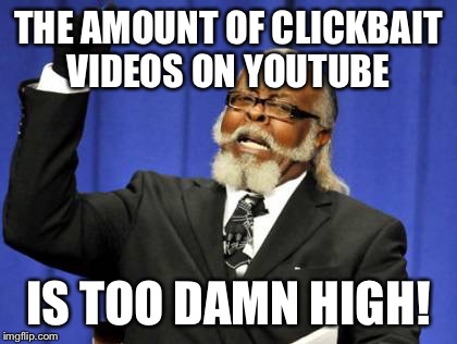 Too Damn High | THE AMOUNT OF CLICKBAIT VIDEOS ON YOUTUBE; IS TOO DAMN HIGH! | image tagged in memes,too damn high | made w/ Imgflip meme maker