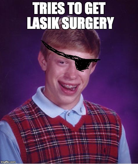 Bad Luck Brian Meme | TRIES TO GET LASIK SURGERY | image tagged in memes,bad luck brian | made w/ Imgflip meme maker