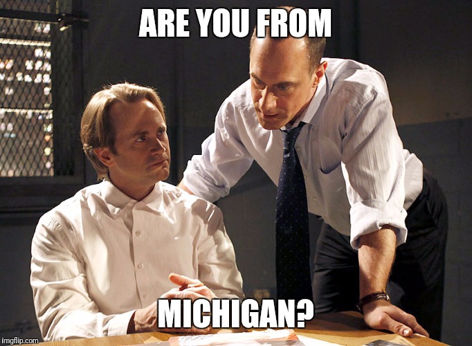 law & order | ARE YOU FROM MICHIGAN? | image tagged in law  order | made w/ Imgflip meme maker