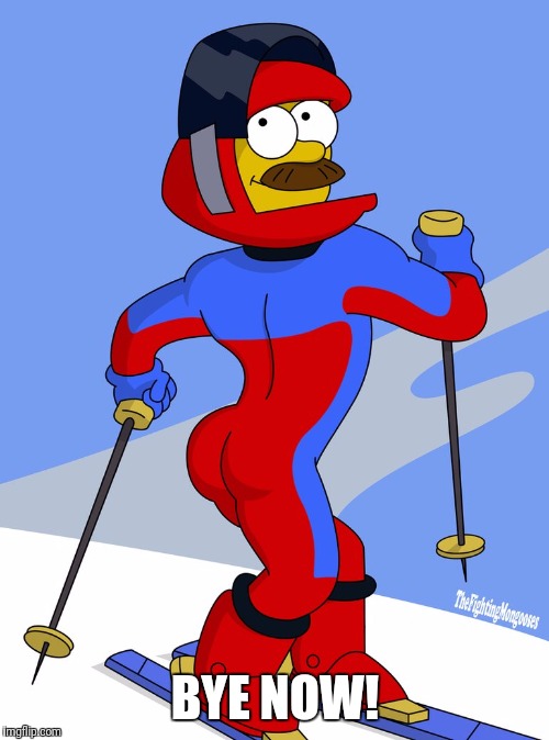 flanders skiing | BYE NOW! | image tagged in flanders skiing | made w/ Imgflip meme maker