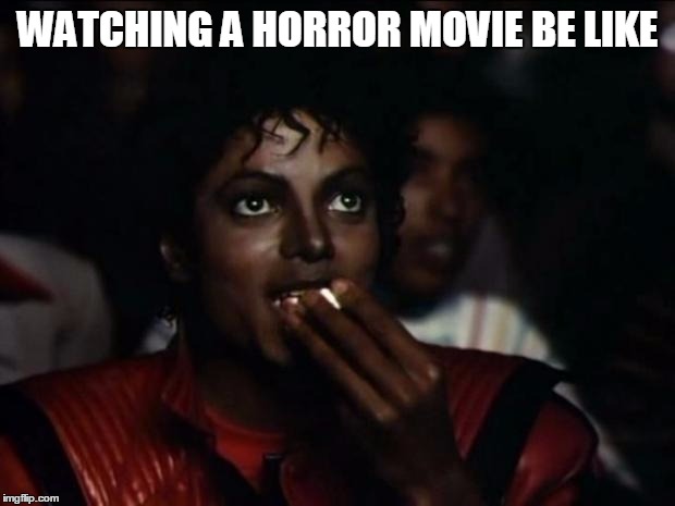 Michael Jackson Popcorn Meme | WATCHING A HORROR MOVIE BE LIKE | image tagged in memes,michael jackson popcorn | made w/ Imgflip meme maker