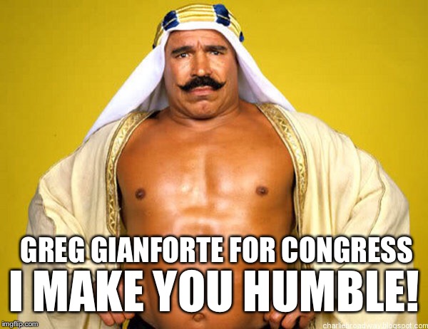 Greg Gianforte For Congress | I MAKE YOU HUMBLE! GREG GIANFORTE FOR CONGRESS | image tagged in greg gianforte,memes,montana,funny,iron sheik | made w/ Imgflip meme maker