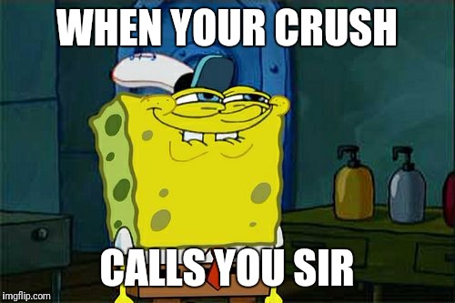 Instant boner | WHEN YOUR CRUSH; CALLS YOU SIR | image tagged in memes,dont you squidward | made w/ Imgflip meme maker