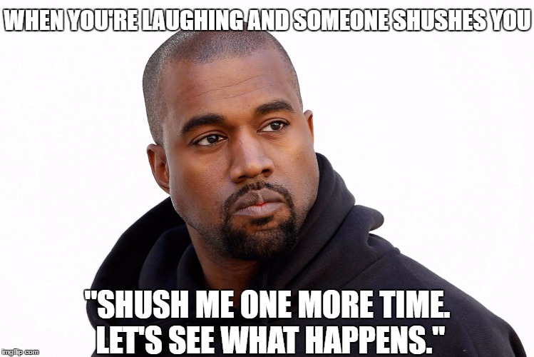 From laughing to bitter af | WHEN YOU'RE LAUGHING AND SOMEONE SHUSHES YOU; "SHUSH ME ONE MORE TIME. LET'S SEE WHAT HAPPENS." | image tagged in i don't give a fuck,shut up | made w/ Imgflip meme maker