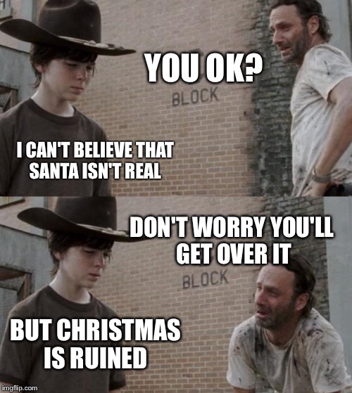 Rick and Carl | YOU OK? I CAN'T BELIEVE THAT SANTA ISN'T REAL; DON'T WORRY YOU'LL GET OVER IT; BUT CHRISTMAS IS RUINED | image tagged in memes,rick and carl | made w/ Imgflip meme maker