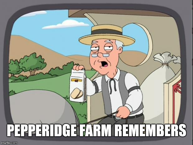 PEPPERIDGE FARM REMEMBERS | made w/ Imgflip meme maker