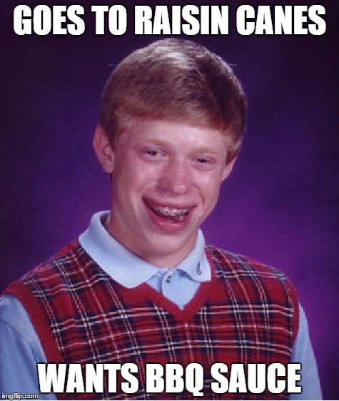 Bad Luck Brian | GOES TO RAISIN CANES; WANTS BBQ SAUCE | image tagged in memes,bad luck brian | made w/ Imgflip meme maker