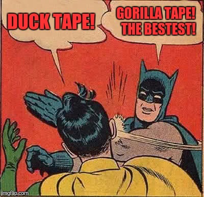 Batman Slapping Robin Meme | DUCK TAPE! GORILLA TAPE!  THE BESTEST! | image tagged in memes,batman slapping robin | made w/ Imgflip meme maker