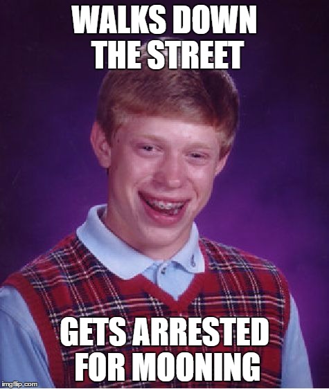 Bad Luck Brian Meme | WALKS DOWN THE STREET; GETS ARRESTED FOR MOONING | image tagged in memes,bad luck brian | made w/ Imgflip meme maker