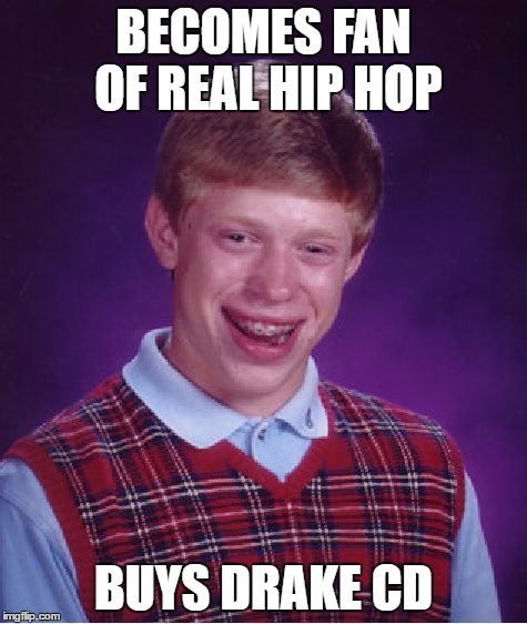 Bad Luck Brian Meme | BECOMES FAN OF REAL HIP HOP BUYS DRAKE CD | image tagged in memes,bad luck brian | made w/ Imgflip meme maker