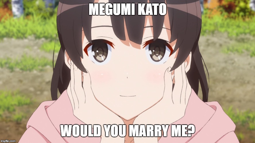MEGUMI KATO; WOULD YOU MARRY ME? | image tagged in waifu | made w/ Imgflip meme maker