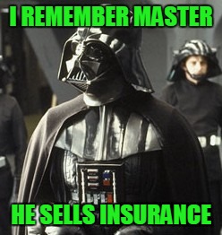 Darth Vader | I REMEMBER MASTER HE SELLS INSURANCE | image tagged in darth vader | made w/ Imgflip meme maker