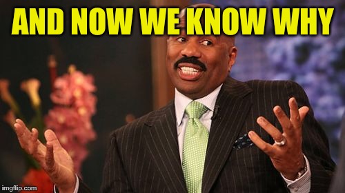 AND NOW WE KNOW WHY | image tagged in memes,steve harvey | made w/ Imgflip meme maker